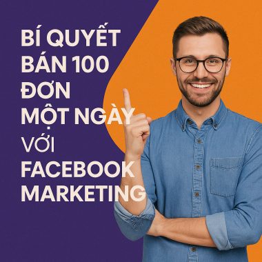 Khóa Học Bí quyết bán 100 đơn một ngày với Facebook Marketing