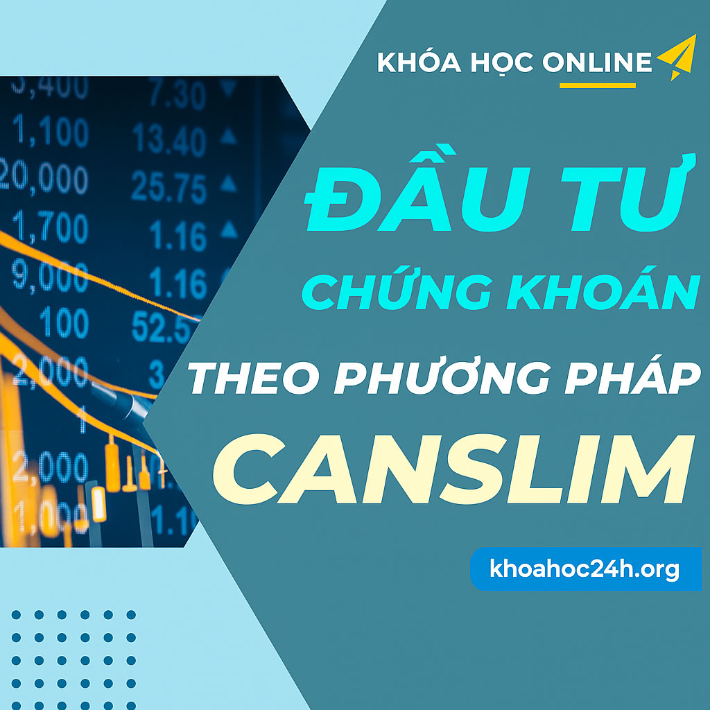 Khóa Học Đầu Tư Chứng Khoán Theo Phương Pháp CANSLIM