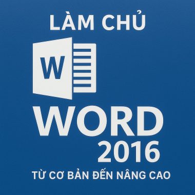Khóa Học Làm Chủ Word 2016 Từ Cơ Bản Đến Nâng Cao