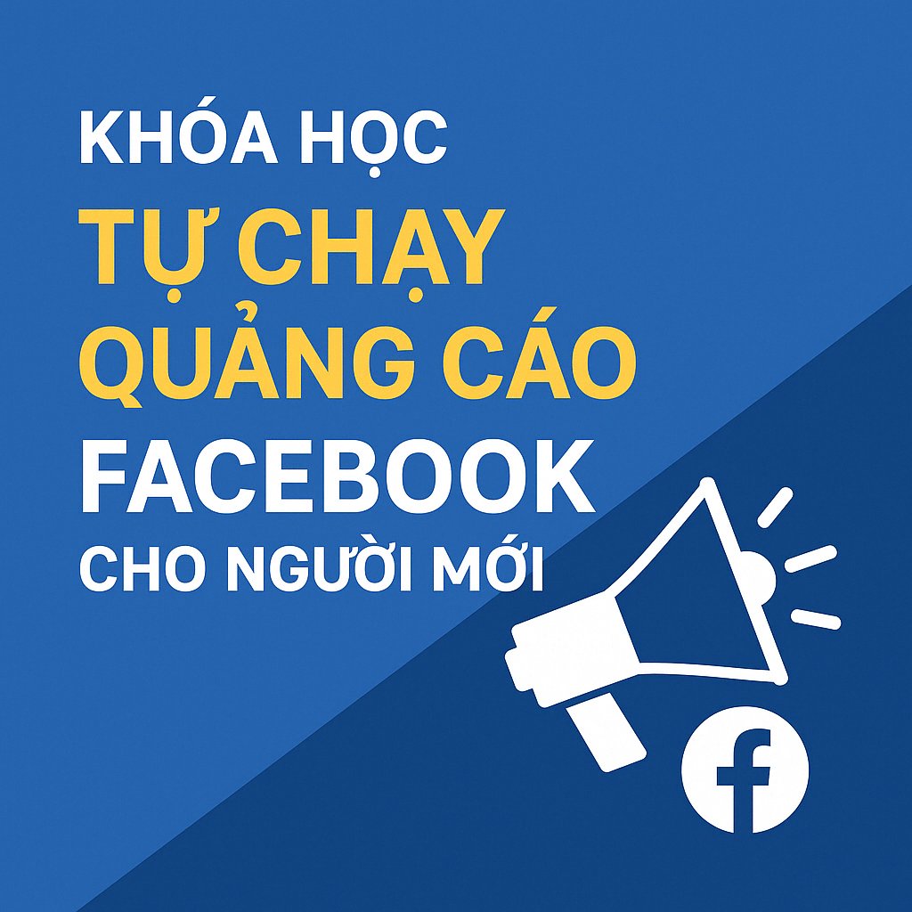 Khóa Học Tự Chạy Quảng Cáo Facebook Cho Người Mới