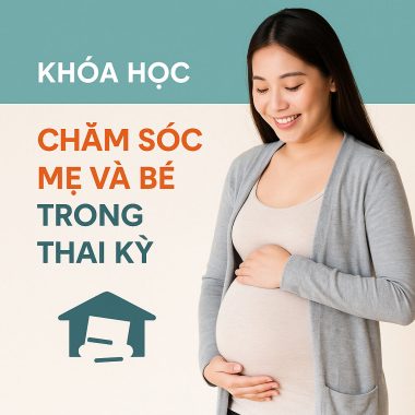 Khóa học Những bước cơ bản chăm sóc mẹ và bé trong thai kì