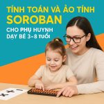 Khóa học Tính toán và ảo tính Soroban cho phụ huynh dạy bé 3 đến 8 tuổi