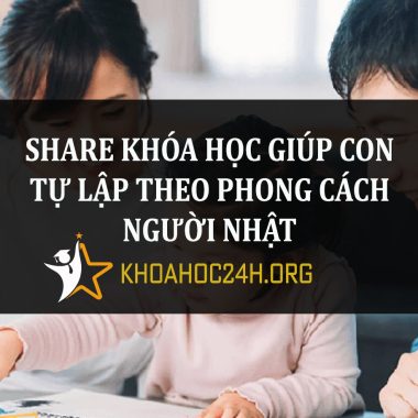 Share Khóa học Giúp con tự lập theo phong cách người Nhật