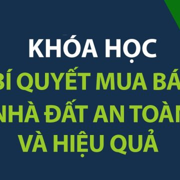 Share khóa học Bí quyết mua bán bất động sản an toàn và hiệu quả