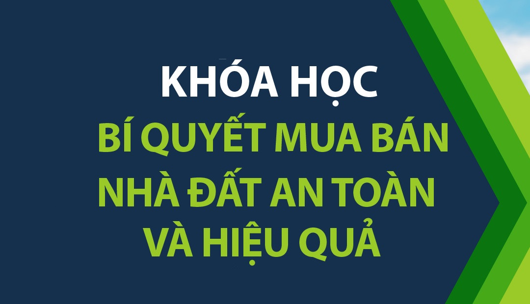Share khóa học Bí quyết mua bán bất động sản an toàn và hiệu quả