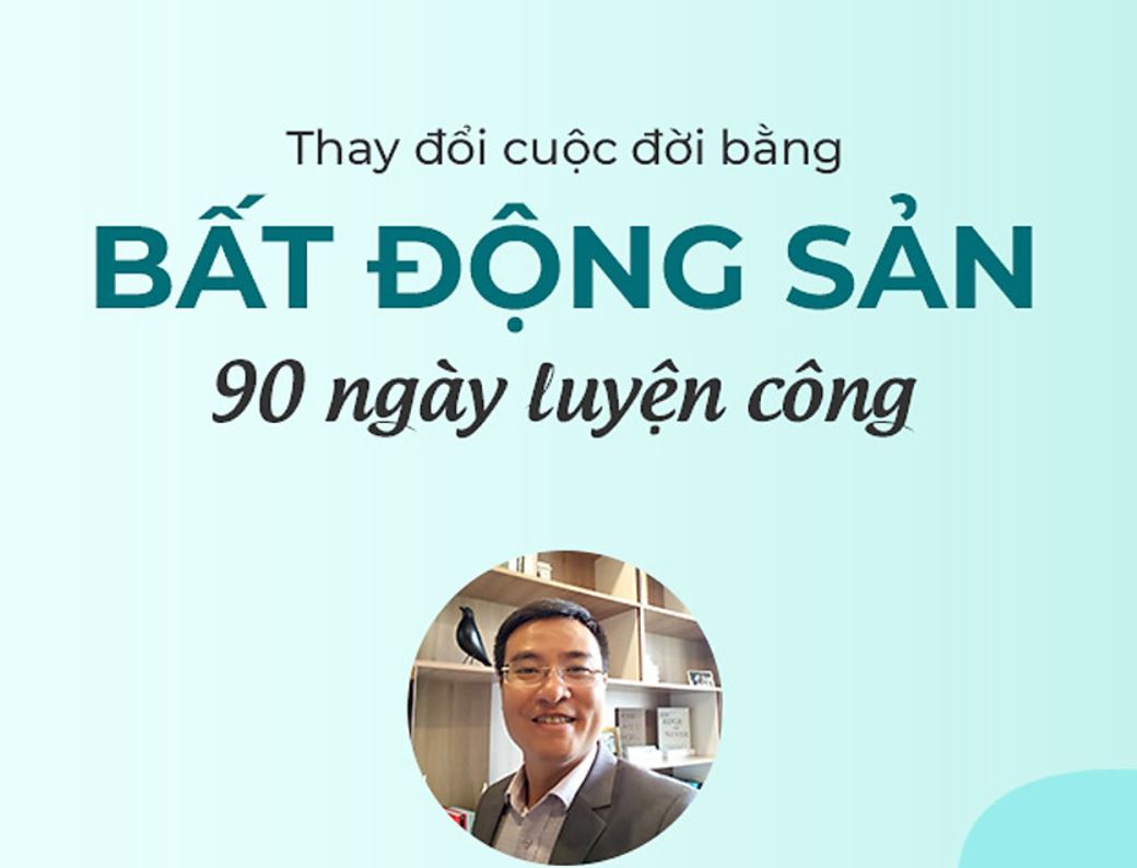 Share khóa học Thay đổi cuộc đời bằng bất động sản – 90 ngày luyện công