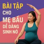 Bài Tập Cho Mẹ Bầu Dễ Dàng Sinh Nở Và Thai Nhi Khỏe Mạnh