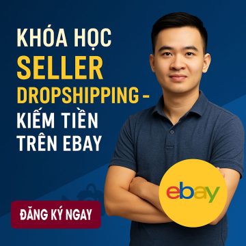 KHÓA HỌC SELLER DROPSHIPPING - KIẾM TIỀN TRÊN EBAY