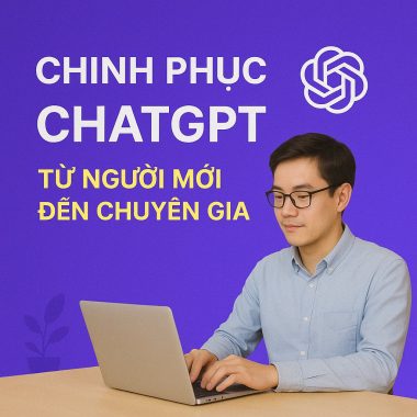 Khóa Học Chinh Phục ChatGPT Từ Người Mới Đến Chuyên Gia