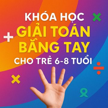 Khóa Học Giải Toán Bằng Tay Cho Trẻ 6-8 Tuổi