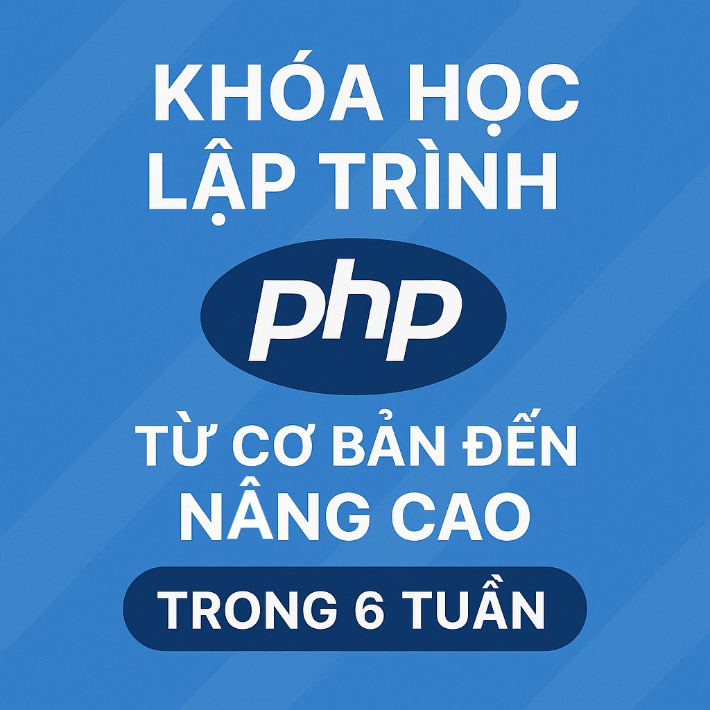 Khóa Học Lập Trình PHP Từ Cơ Bản Đến Nâng Cao Trong 6 Tuần