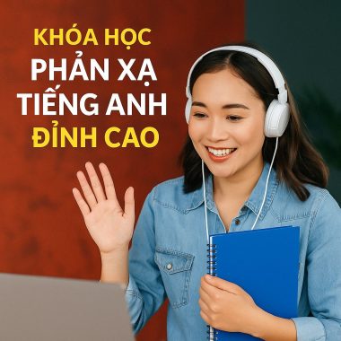 Khóa Học Phản Xạ Tiếng Anh Đỉnh Cao