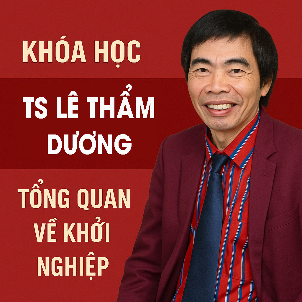 Khóa Học TS Lê Thẩm Dương – Tổng Quan Về Khởi Nghiệp