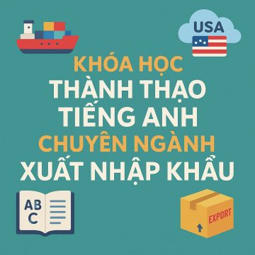 Khóa Học Thành Thạo Tiếng Anh Chuyên Ngành Xuất Nhập Khẩu