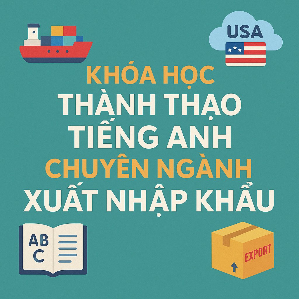 Khóa Học Thành Thạo Tiếng Anh Chuyên Ngành Xuất Nhập Khẩu