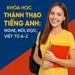 Khóa Học Thành Thạo Tiếng Anh: Nghe, Nói, Đọc, Viết Từ A-Z