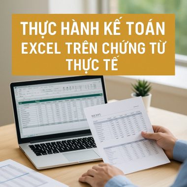 Khóa Học Thực Hành Kế Toán Excel Trên Chứng Từ Thực Tế