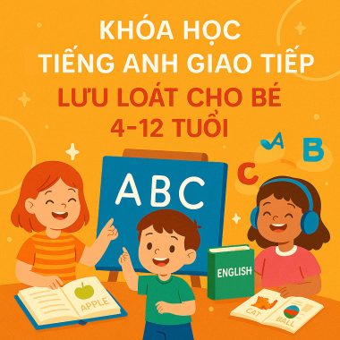 Khóa Học Tiếng Anh Giao Tiếp Lưu Loát Cho Bé 4-12 Tuổi