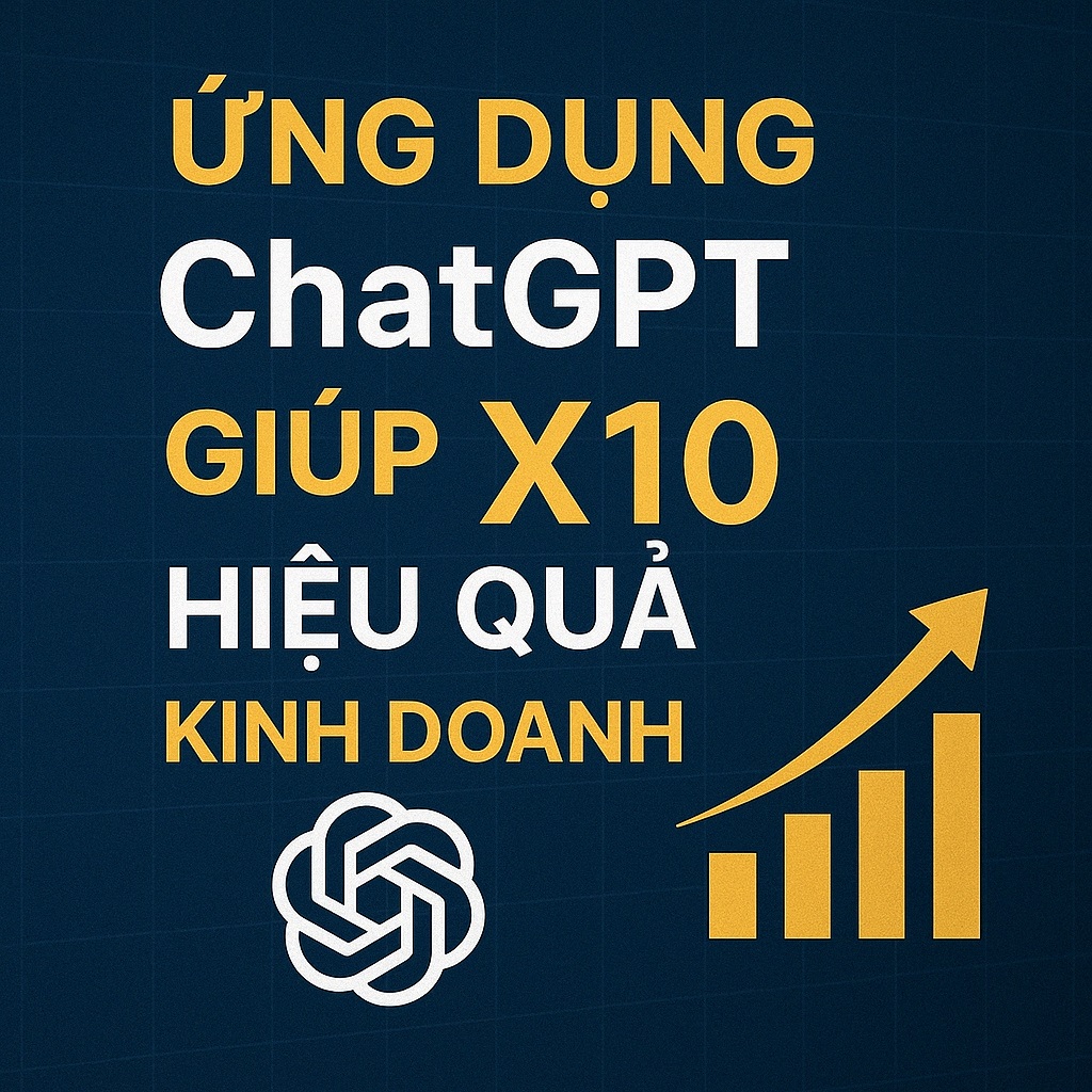 Khóa Học Ứng Dụng ChatGPT Giúp X10 Hiệu Quả Kinh Doanh