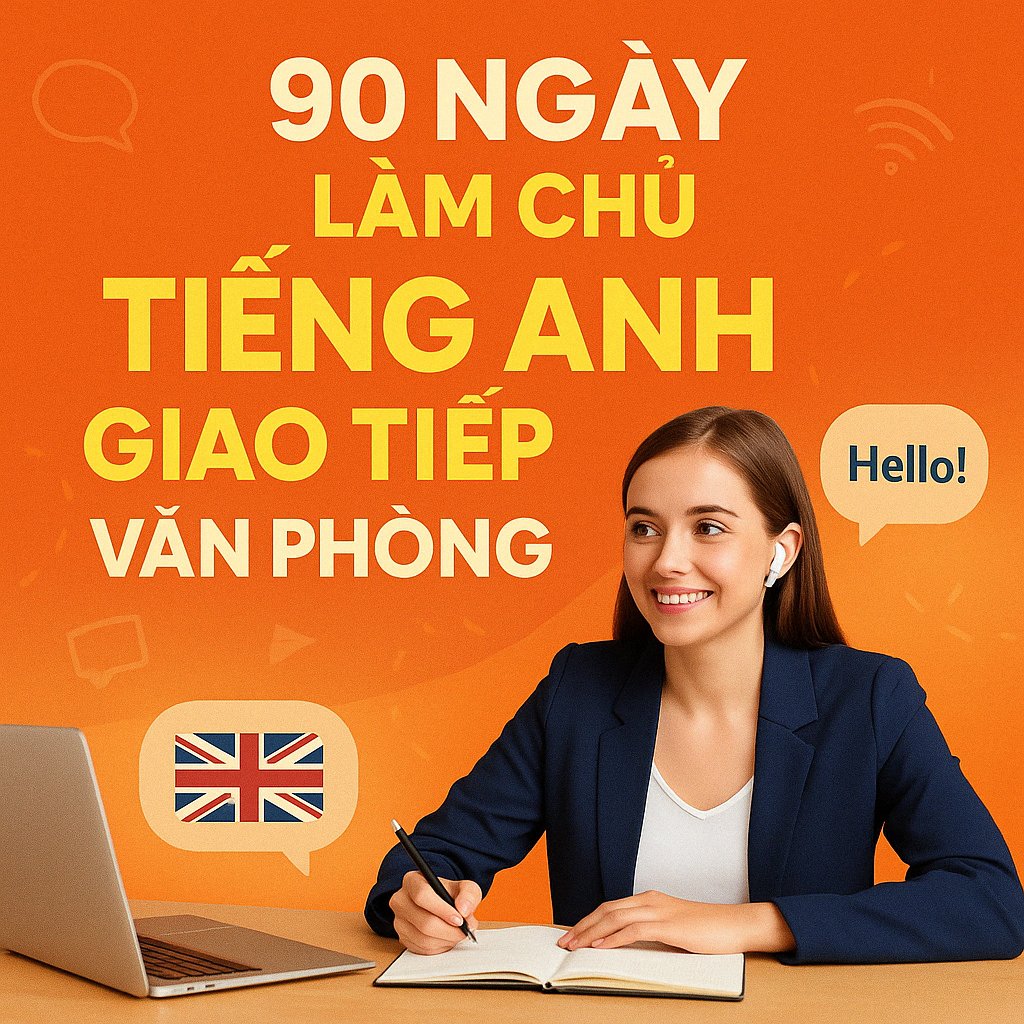 Khóa học 90 Ngày Làm Chủ Tiếng Anh Giao Tiếp Văn Phòng