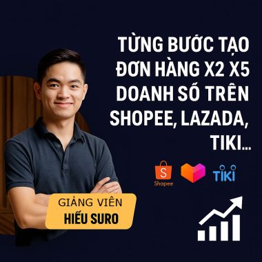 Khóa học Hiếu Suro Tạo ra đơn hàng - X2 Shopee - Tiktok