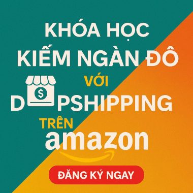 Khóa học Kiếm ngàn đô với Dropshipping trên Amazon