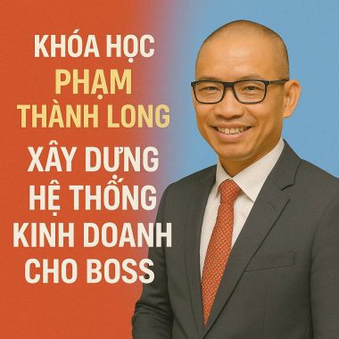 Khóa học Phạm Thành Long Xây dựng hệ thống kinh doanh cho Boss