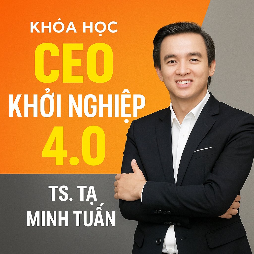 Khóa học TS. Tạ Minh Tuấn - CEO KHỞI NGHIỆP 4.0