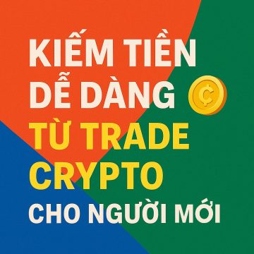 Kiếm Tiền Dễ Dàng Từ Trade Crypto Cho Người Mới