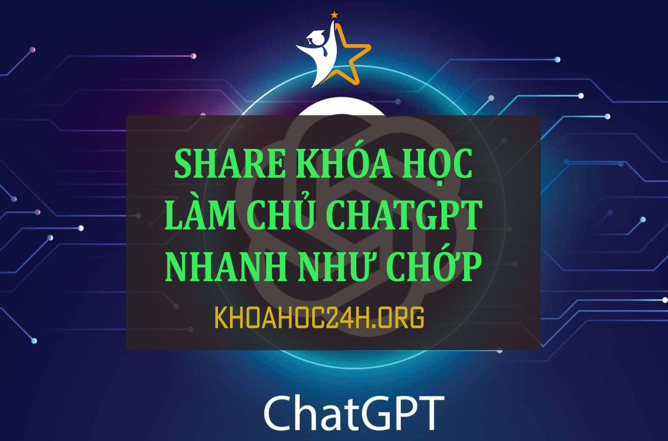 Share Khóa Học Làm Chủ ChatGPT Nhanh Như Chớp