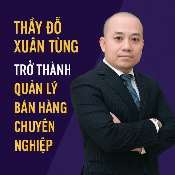 Thầy Đỗ Xuân Tùng – Trở Thành Quản Lý Bán Hàng Chuyên Nghiệp