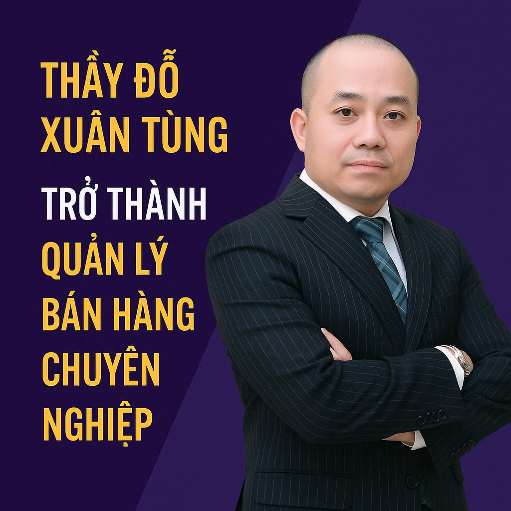 Thầy Đỗ Xuân Tùng – Trở Thành Quản Lý Bán Hàng Chuyên Nghiệp