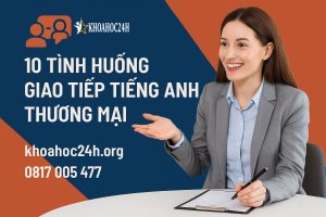 10 Tình Huống Giao Tiếp Tiếng Anh Thương Mại Mà Dân Văn Phòng Phải Biết