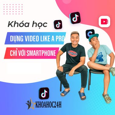 Khoá học dựng video Like A Pro chỉ với smart phone