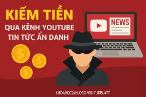 Kiếm Tiền Qua Kênh Youtube Tin Tức Ẩn Danh