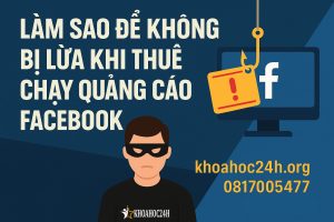 Làm Sao Để Không Bị Lừa Khi Thuê Chạy Quảng Cáo Facebook