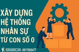 Xây dựng hệ thống nhân sự từ con số 0