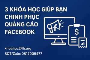 3 Khóa Học Giúp Bạn Chinh Phục Quảng Cáo Facebook