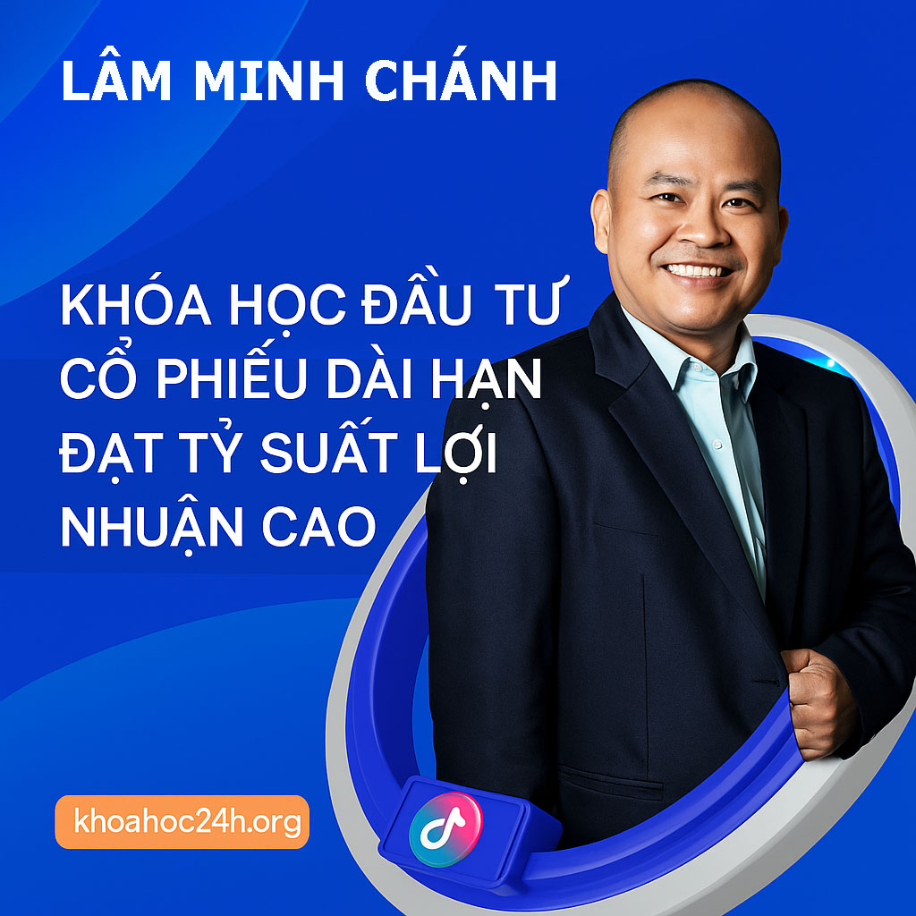 Khóa Học Đầu Tư Cổ Phiếu Dài Hạn Lâm Minh Chánh