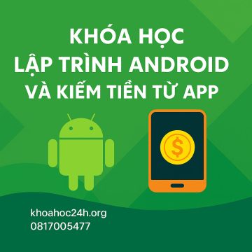 Khóa học Lập trình Android và Kiếm tiền từ tạo App