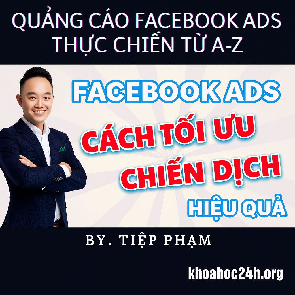 Khóa học Quảng cáo Facebook Ads thực chiến từ A-Z – Tiệp Phạm