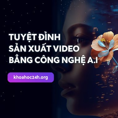 Khóa học Tuyệt đỉnh sản xuất Video bằng công nghệ AI