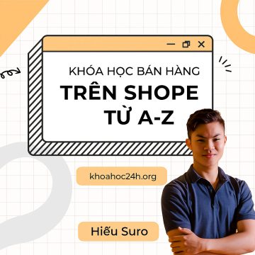 Khóa học bán hàng trên Shopee từ A-Z Hiếu Suro
