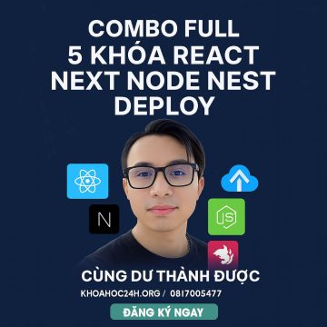 Combo Full 5 Khóa React Next Node Nest Deloy cùng Dư Thanh Được