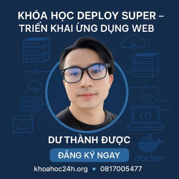 Khóa Học Deploy Super – Triển Khai Ứng Dụng Web Dư Thành Được