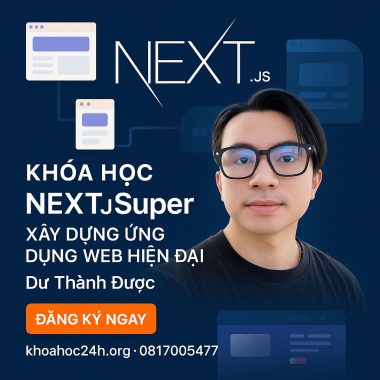 Khóa Học Next.js Super – Xây Dựng Ứng Dụng Web Hiện Đại Dư Thành Được