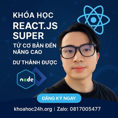 Khóa Học React.js Super – Từ Cơ Bản Đến Nâng Cao Dư Thành Được