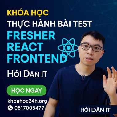 Khóa Học Thực Hành Bài Test Fresher React Frontend Hỏi Dân IT