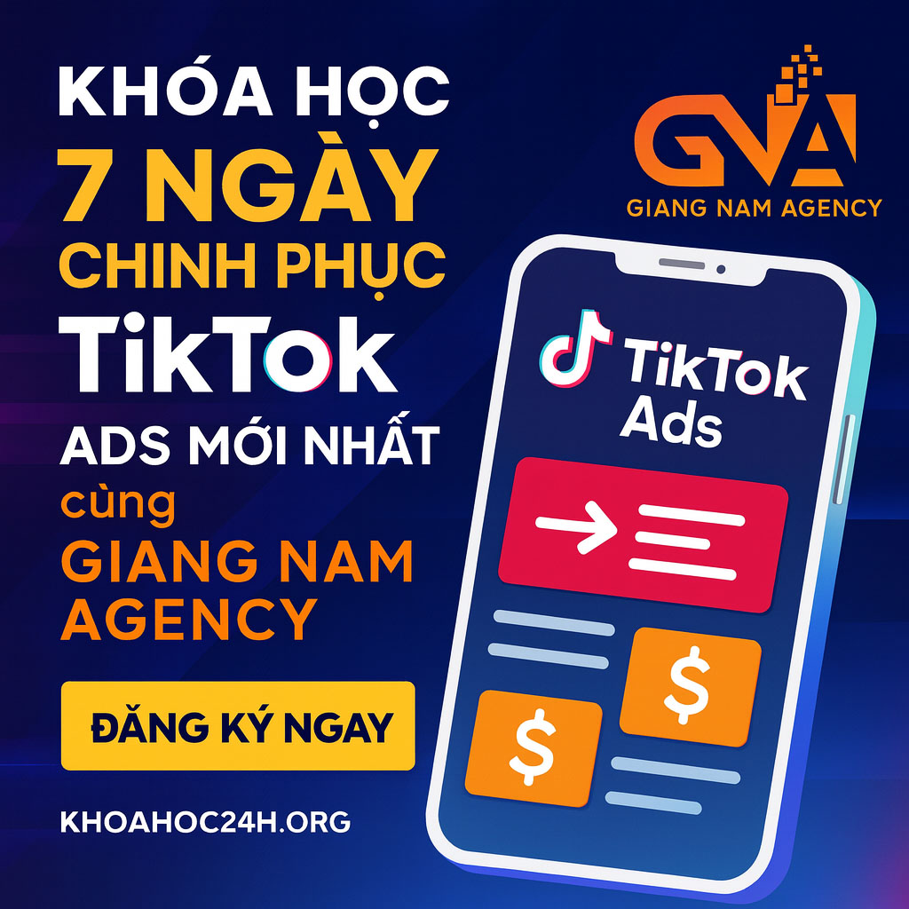 Share Khóa Học 7 Ngày Chinh Phục TikTok Ads Mới Nhất cùng Giang Nam Agency
