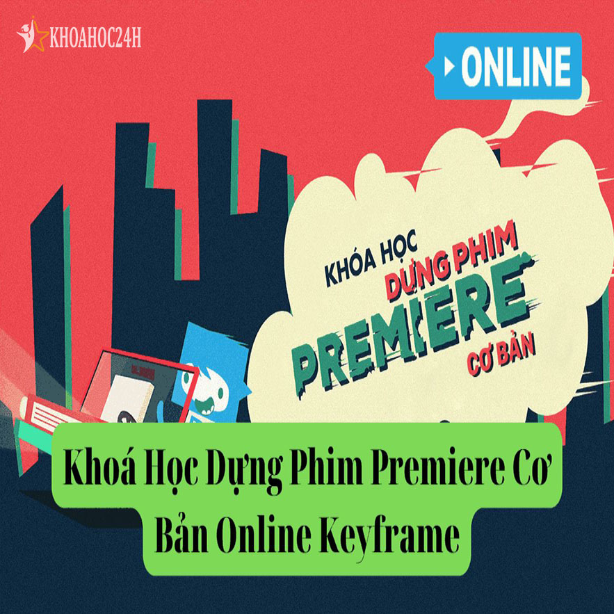 Khóa Học Dựng Phim Premiere Cơ Bản Online Keyframe Khóa Học Dựng Phim Premiere Cơ Bản Online Keyframe